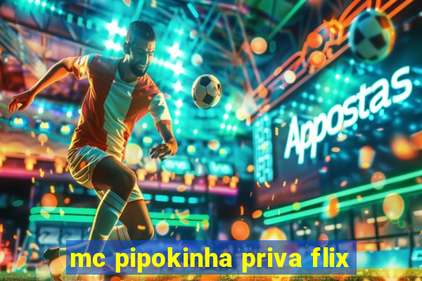 mc pipokinha priva flix